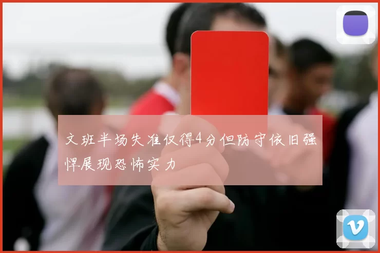文班半场失准仅得4分但防守依旧强悍展现恐怖实力