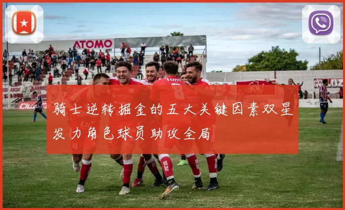 骑士逆转掘金的五大关键因素双星发力角色球员助攻全局